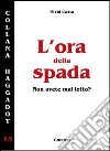 L'ora della spada. Non avete mai letto? libro