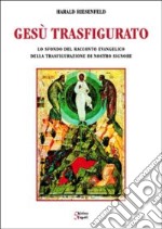 Gesù trasfigurato. Lo sfondo del racconto evangelico della Trasfigurazione di nostro Signore libro