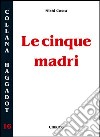 Le cinque madri. Per i genitori che trasmettono la fede ai figli libro di Costa Michi Chirico F. (cur.)