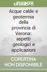 Acque calde e geotermia della provincia di Verona: aspetti geologici e applicazioni libro