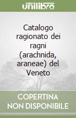 Catalogo ragionato dei ragni (arachnida, araneae) del Veneto