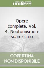 Opere complete. Vol. 4: Neotomismo e suarezismo libro