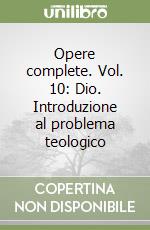 Opere complete. Vol. 10: Dio. Introduzione al problema teologico