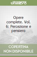 Opere complete. Vol. 6: Percezione e pensiero libro