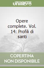 Opere complete. Vol. 14: Profili di santi libro