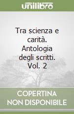 Tra scienza e carità. Antologia degli scritti. Vol. 2 libro