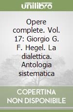 Opere complete. Vol. 17: Giorgio G. F. Hegel. La dialettica. Antologia sistematica libro