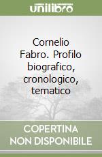 Cornelio Fabro. Profilo biografico, cronologico, tematico