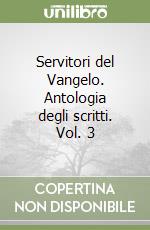 Servitori del Vangelo. Antologia degli scritti. Vol. 3 libro