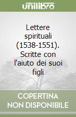 Lettere spirituali (1538-1551). Scritte con l'aiuto dei suoi figli