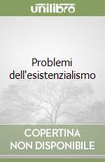 Problemi dell'esistenzialismo libro