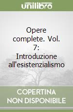 Opere complete. Vol. 7: Introduzione all'esistenzialismo libro