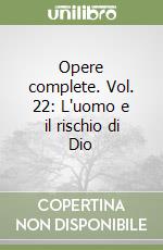 Opere complete. Vol. 22: L'uomo e il rischio di Dio