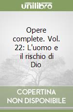 Opere complete. Vol. 22: L'uomo e il rischio di Dio libro