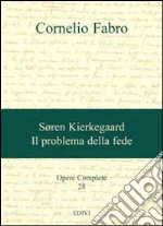 Opere complete. Vol. 28: Søren Kierkegaard. Il problema della fede libro