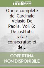 Opere complete del Cardinale Velasio De Paolis. Vol. 6: De institutis vitae consecratae et de societatibus vitae apostolicae. Commento al Codice di Diritto Canonico del 1983, Libro II, Parte III. Articoli e contributi. libro