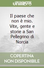 Il paese che non è mio. Vite, gente e storie a San Pellegrino di Norcia