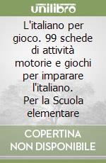 L'italiano per gioco. 99 schede di attività motorie e giochi per imparare l'italiano. Per la Scuola elementare libro