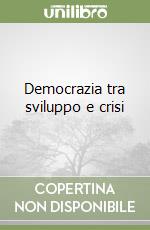 Democrazia tra sviluppo e crisi libro