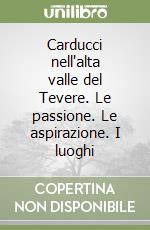 Carducci nell'alta valle del Tevere. Le passione. Le aspirazione. I luoghi libro