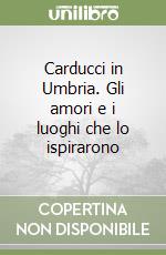 Carducci in Umbria. Gli amori e i luoghi che lo ispirarono libro