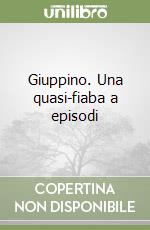 Giuppino. Una quasi-fiaba a episodi libro