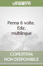 Penna 6 volte. Ediz. multilingue libro