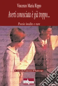 Averti conosciuta è già troppo... Poesie inedite e rare libro