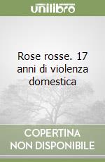 Rose rosse. 17 anni di violenza domestica libro