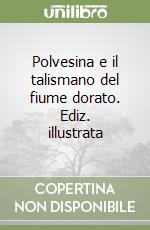 Polvesina e il talismano del fiume dorato. Ediz. illustrata libro