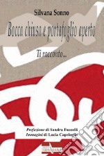 Bocca chiusa e portafoglio aperto. Ti racconto... libro