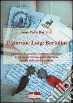 Il giovane Luigi Bartolini. I pensieri, le passioni, l'ambiente cittadino di un eroico trevano, partecipe della nascita della nostra nazione