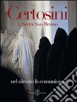 Certosini a Serra San Bruno. Nel silenzio la comunione. Ediz. illustrata