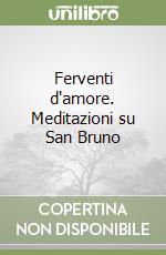 Ferventi d'amore. Meditazioni su San Bruno libro