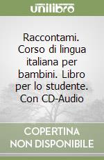 Raccontami. Corso di lingua italiana per bambini. Libro per lo studente. Con CD-Audio libro