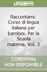 Raccontami. Corso di lingua italiana per bambini. Per la Scuola materna. Vol. 2 libro