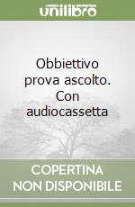 Obbiettivo prova ascolto. Con audiocassetta libro