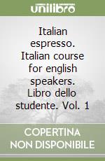 Italian espresso. Italian course for english speakers. Libro dello studente. Vol. 1 libro