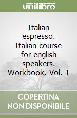 Italian espresso. Italian course for english speakers. Workbook. Vol. 1 libro