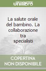 La salute orale del bambino. La collaborazione tra specialisti libro