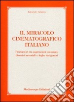 Il miracolo cinematografico italiano. Produttori tra aspirazioni colossali, disastri autoriali e fughe dai generi libro