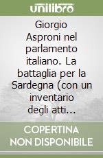 Giorgio Asproni nel parlamento italiano. La battaglia per la Sardegna (con un inventario degli atti parlamentari) libro