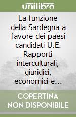 La funzione della Sardegna a favore dei paesi candidati U.E. Rapporti interculturali, giuridici, economici e sociali. Solidarietà e armonizzazione libro