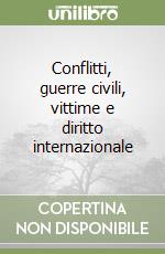 Conflitti, guerre civili, vittime e diritto internazionale libro