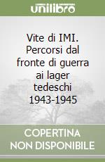 Vite di IMI. Percorsi dal fronte di guerra ai lager tedeschi 1943-1945 libro
