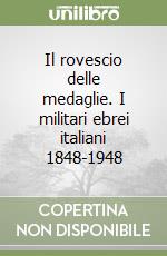 Il rovescio delle medaglie. I militari ebrei italiani 1848-1948 libro