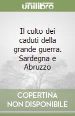 Il culto dei caduti della grande guerra. Sardegna e Abruzzo libro