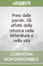 Presi dalle parole. Gli effetti della retorica nella letteratura e nella vita libro