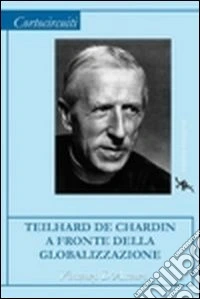 Teilhard de Chardin a fronte della globalizzazione libro