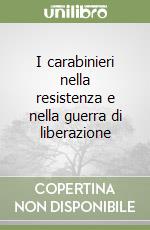 I carabinieri nella resistenza e nella guerra di liberazione